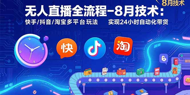 无人直播全流程-8月技术：快手/抖音/淘宝多平台玩法 实现24小时自动化带货网赚项目-副业赚钱-互联网创业-资源整合神马网赚
