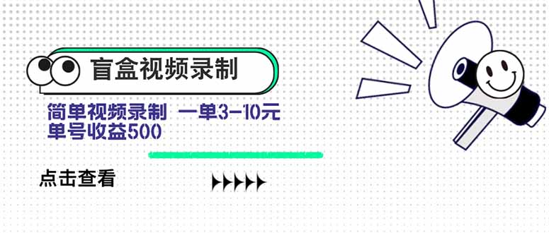 盲盒视频录制项目 简单录制视频 一单3-10元 单号收益500网赚项目-副业赚钱-互联网创业-资源整合神马网赚