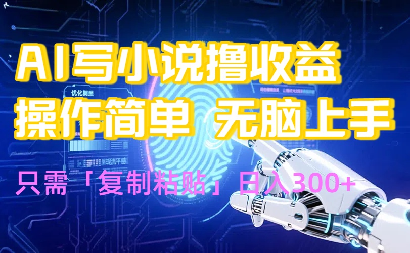 AI写小说爆火玩法,小白也能无脑操作,复制粘贴日入300+网赚项目-副业赚钱-互联网创业-资源整合神马网赚