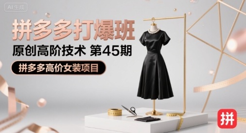 拼多多打爆班原创高阶技术第45期，拼多多高价女装项目网赚项目-副业赚钱-互联网创业-资源整合神马网赚